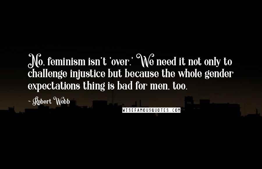 Robert Webb quotes: No, feminism isn't 'over.' We need it not only to challenge injustice but because the whole gender expectations thing is bad for men, too.