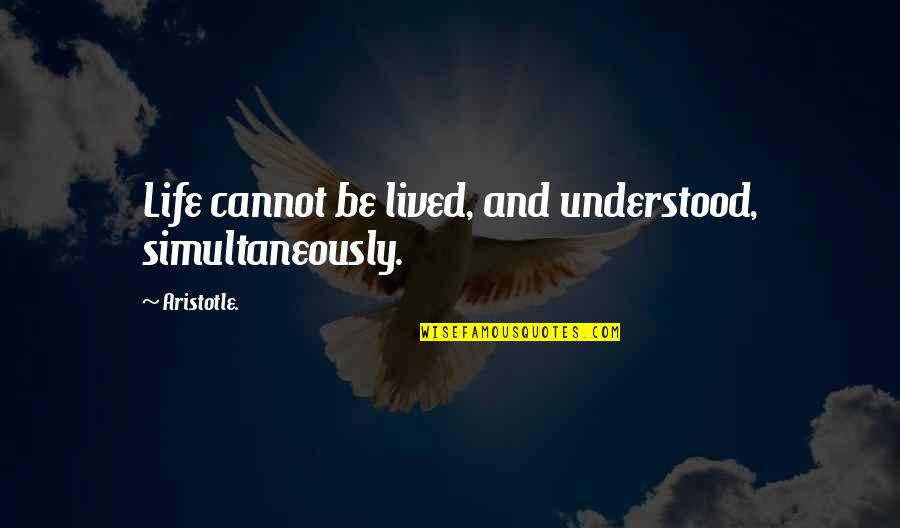 Robert Weitbrecht Quotes By Aristotle.: Life cannot be lived, and understood, simultaneously.
