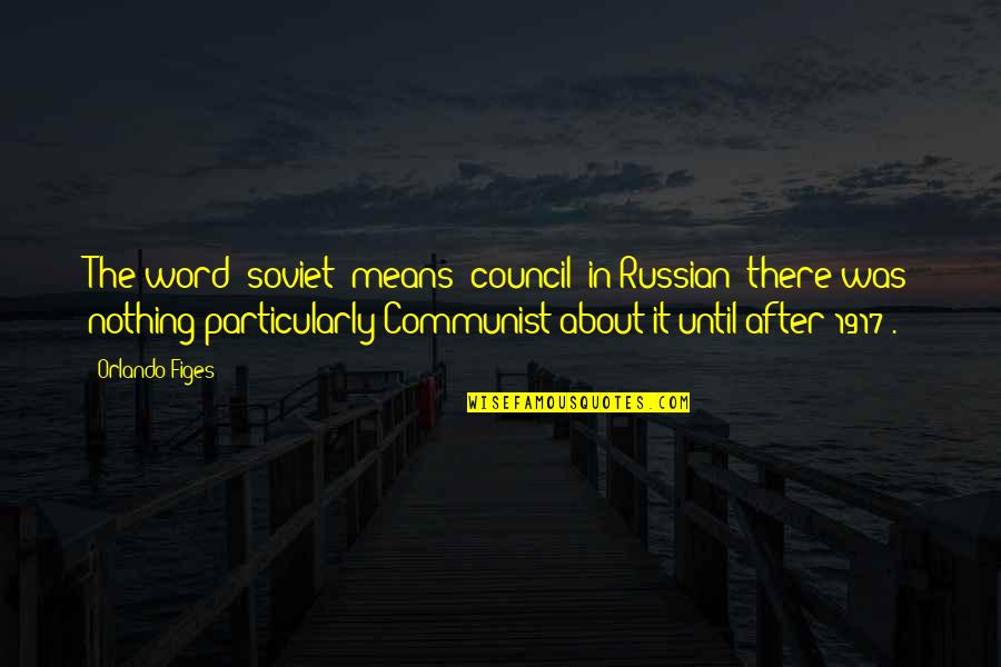 Robert Welch Quotes By Orlando Figes: The word 'soviet' means 'council' in Russian (there Robert Welch Quotes By Orlando Figes: The word 'soviet' means 'council' in Russian (there