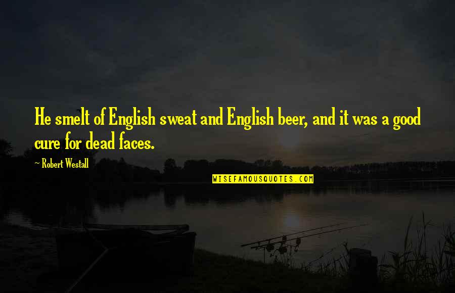 Robert Westall Quotes By Robert Westall: He smelt of English sweat and English beer,