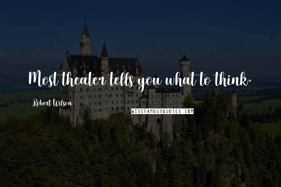 Robert Wilson quotes: Most theater tells you what to think.