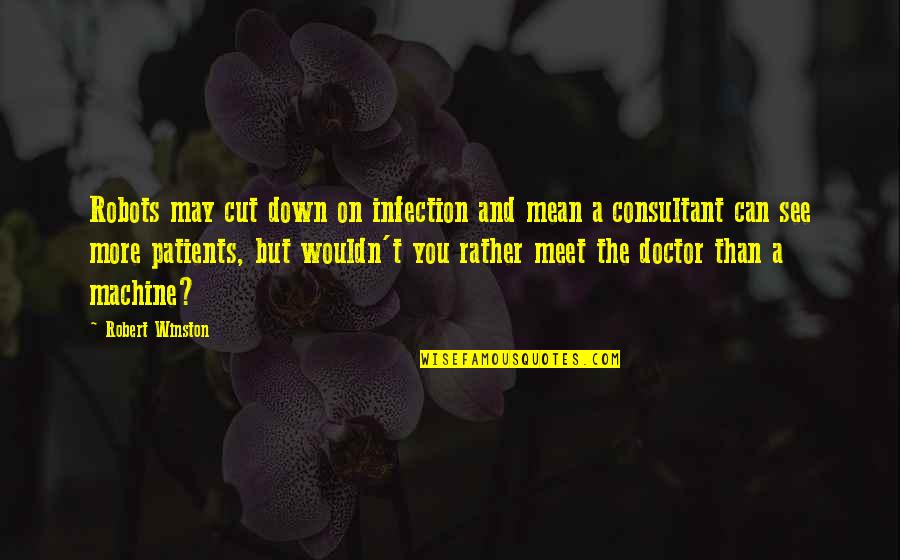 Robert Winston Quotes By Robert Winston: Robots may cut down on infection and mean