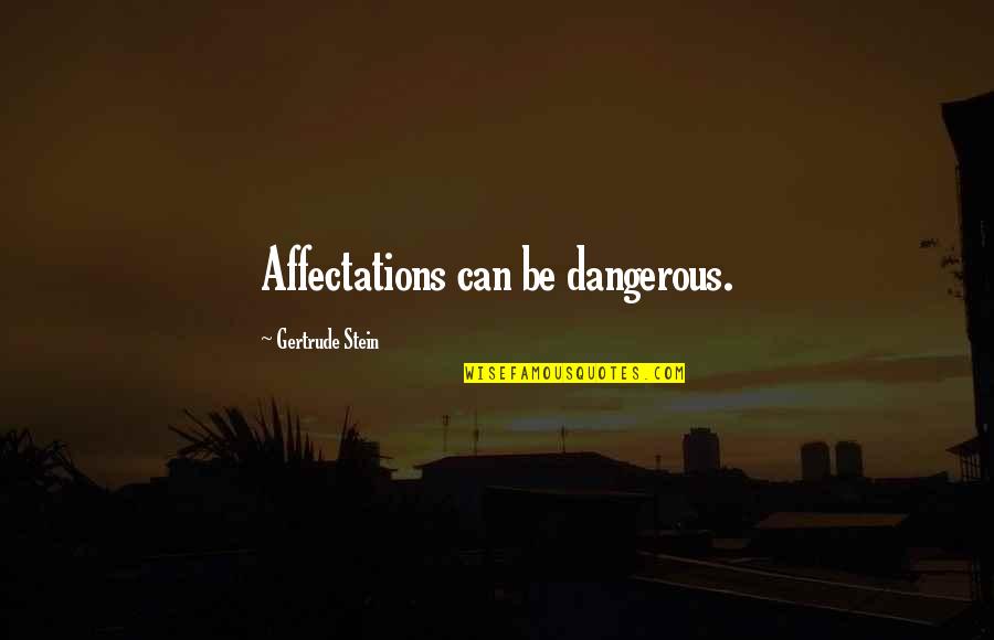 Robert Winthrop Quotes By Gertrude Stein: Affectations can be dangerous. Robert Winthrop Quotes By Gertrude Stein: Affectations can be dangerous.