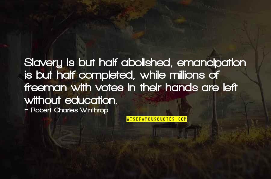 Robert Winthrop Quotes By Robert Charles Winthrop: Slavery is but half abolished, emancipation is but Robert Winthrop Quotes By Robert Charles Winthrop: Slavery is but half abolished, emancipation is but