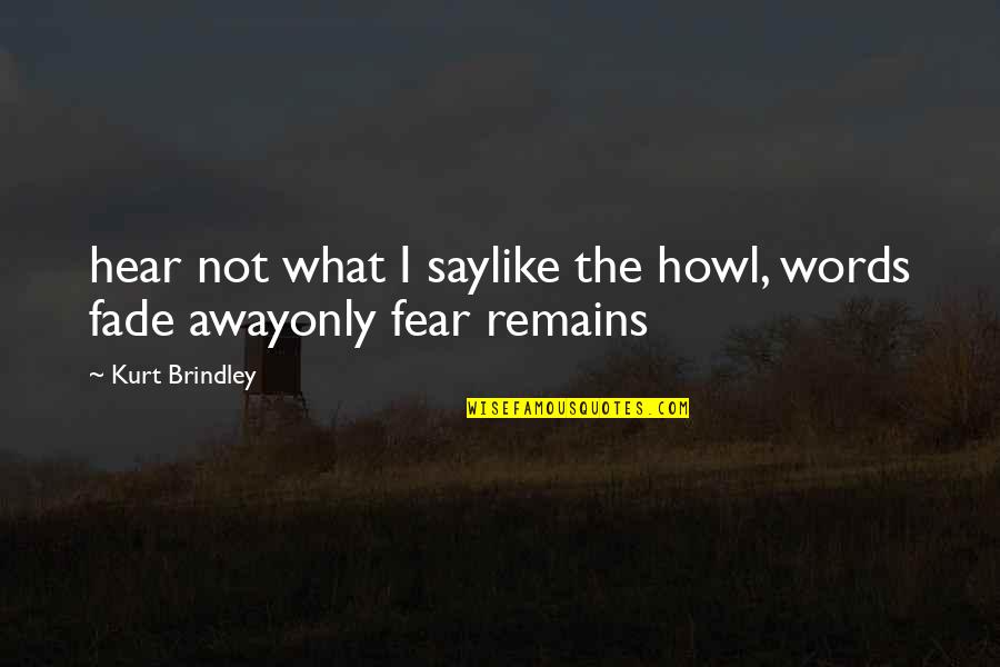 Robert Wistrich Quotes By Kurt Brindley: hear not what I saylike the howl, words
