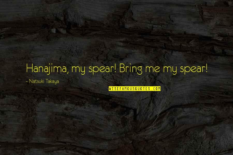 Robert Wistrich Quotes By Natsuki Takaya: Hanajima, my spear! Bring me my spear! Robert Wistrich Quotes By Natsuki Takaya: Hanajima, my spear! Bring me my spear!
