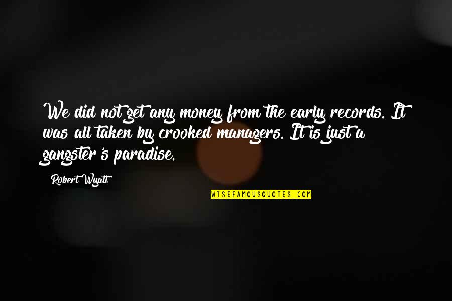 Robert Wyatt Quotes By Robert Wyatt: We did not get any money from the