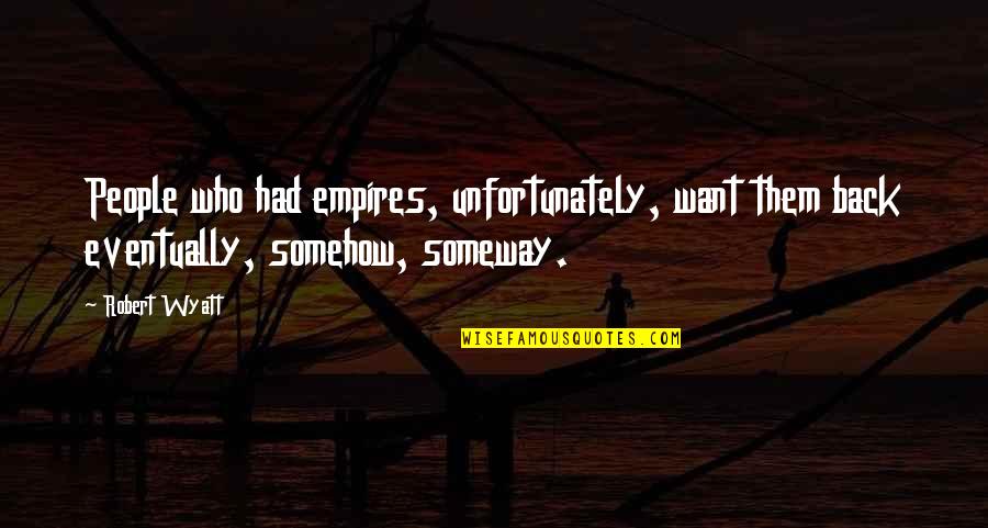 Robert Wyatt Quotes By Robert Wyatt: People who had empires, unfortunately, want them back