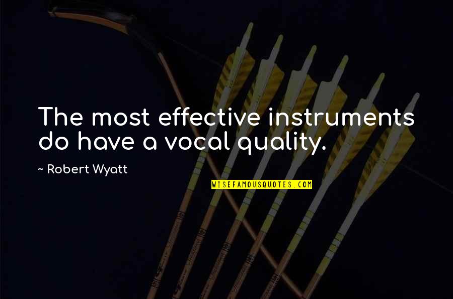 Robert Wyatt Quotes By Robert Wyatt: The most effective instruments do have a vocal