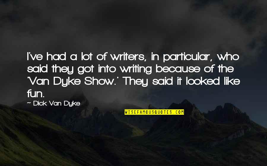Robert Yates Famous Quotes By Dick Van Dyke: I've had a lot of writers, in particular,