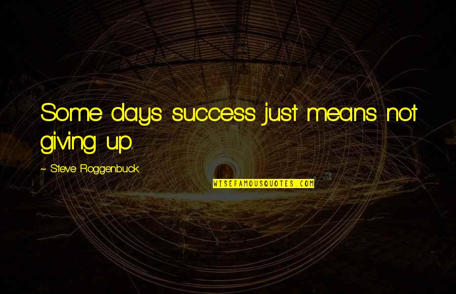 Robert Yates Famous Quotes By Steve Roggenbuck: Some days success just means not giving up.