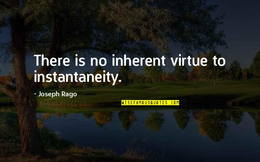 Robert Yeoman Quotes By Joseph Rago: There is no inherent virtue to instantaneity. Robert Yeoman Quotes By Joseph Rago: There is no inherent virtue to instantaneity.