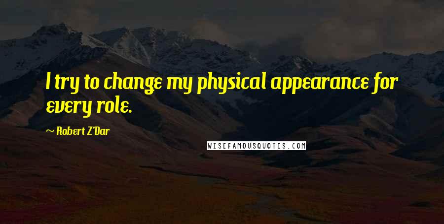 Robert Z'Dar quotes: I try to change my physical appearance for every role.