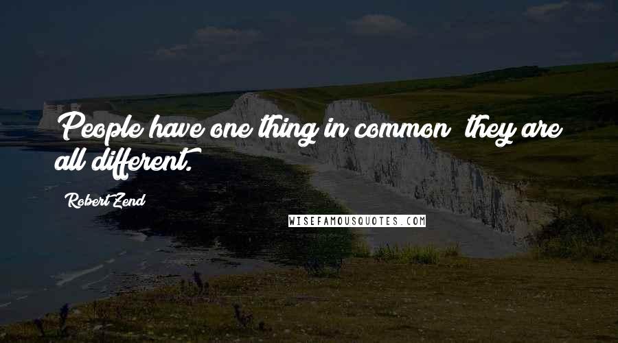 Robert Zend quotes: People have one thing in common; they are all different.