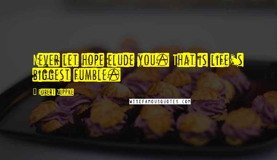 Robert Zuppke quotes: Never let hope elude you. That is life's biggest fumble.