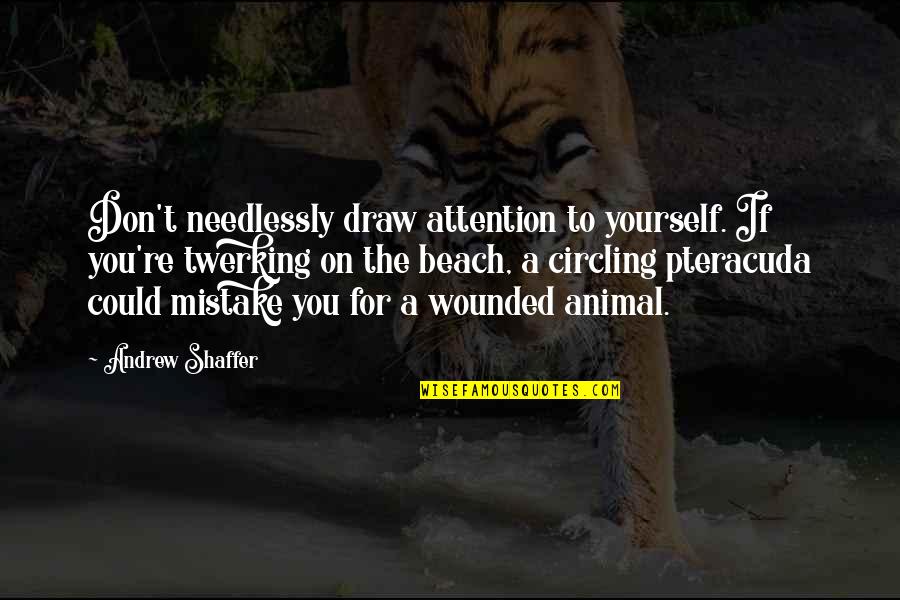 Roberta Bondar Quotes By Andrew Shaffer: Don't needlessly draw attention to yourself. If you're