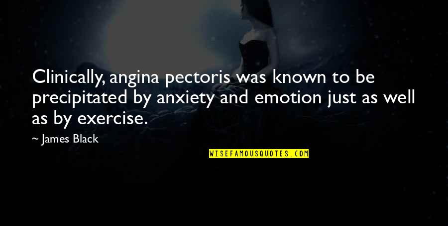 Roberta Martin Quotes By James Black: Clinically, angina pectoris was known to be precipitated Roberta Martin Quotes By James Black: Clinically, angina pectoris was known to be precipitated