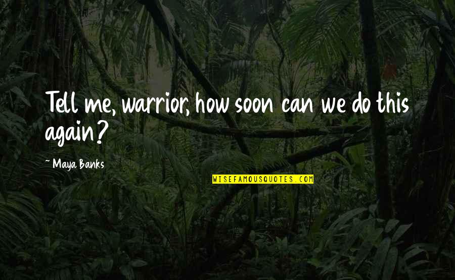 Roberta Martin Quotes By Maya Banks: Tell me, warrior, how soon can we do Roberta Martin Quotes By Maya Banks: Tell me, warrior, how soon can we do