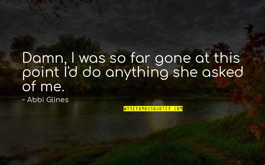 Roberta Tubbs Quotes By Abbi Glines: Damn, I was so far gone at this