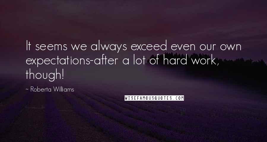 Roberta Williams quotes: It seems we always exceed even our own expectations-after a lot of hard work, though!