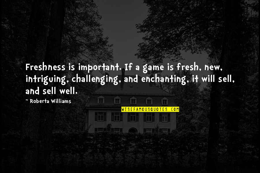 Roberta Williams Quotes By Roberta Williams: Freshness is important. If a game is fresh,