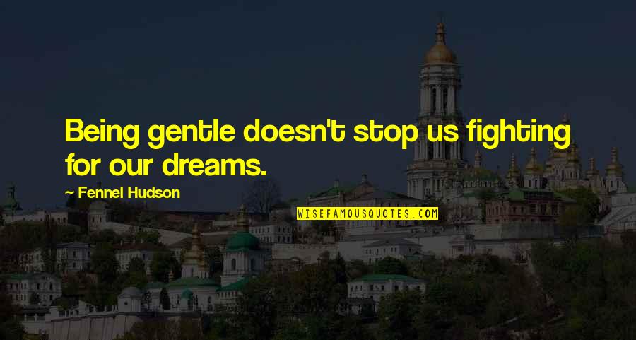 Robertaccio Quotes By Fennel Hudson: Being gentle doesn't stop us fighting for our Robertaccio Quotes By Fennel Hudson: Being gentle doesn't stop us fighting for our
