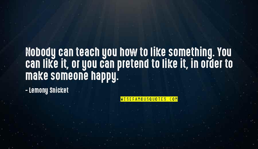 Robertaccio Wesche Quotes By Lemony Snicket: Nobody can teach you how to like something. Robertaccio Wesche Quotes By Lemony Snicket: Nobody can teach you how to like something.