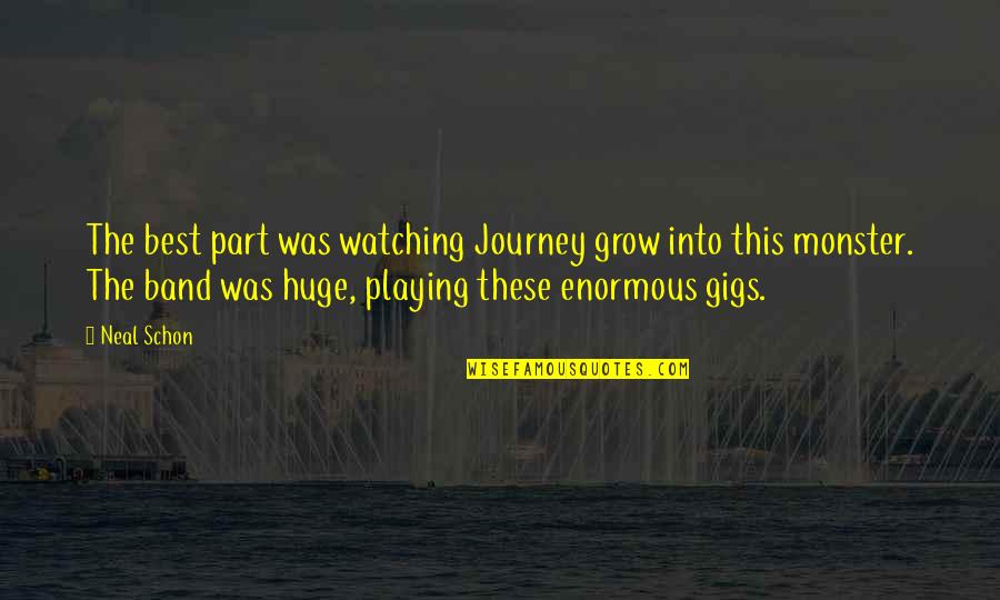 Robertaccio Wesche Quotes By Neal Schon: The best part was watching Journey grow into Robertaccio Wesche Quotes By Neal Schon: The best part was watching Journey grow into