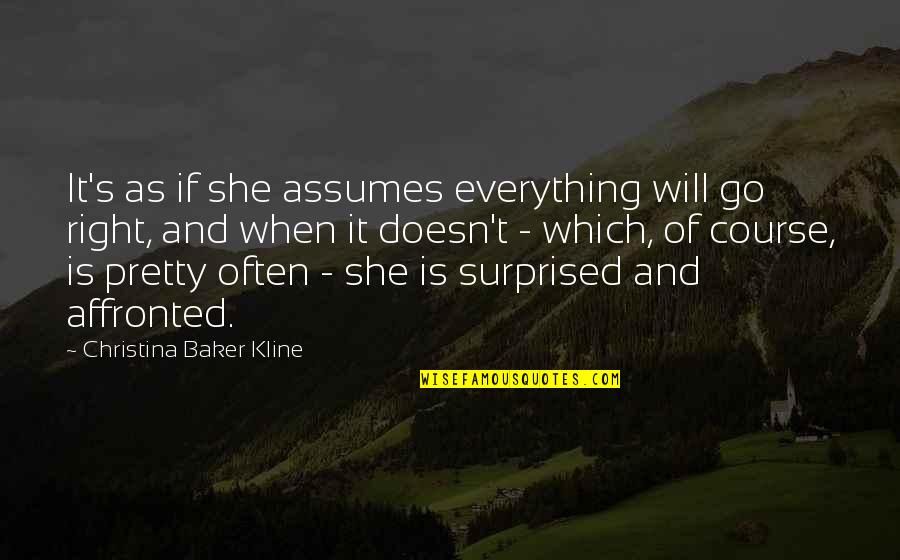 Robertas Brooklyn Quotes By Christina Baker Kline: It's as if she assumes everything will go Robertas Brooklyn Quotes By Christina Baker Kline: It's as if she assumes everything will go