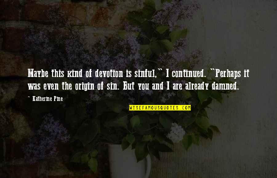 Robertas Pizza Quotes By Katherine Pine: Maybe this kind of devotion is sinful," I