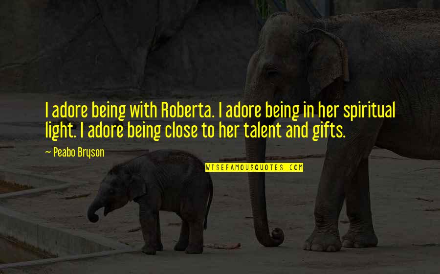Roberta's Quotes By Peabo Bryson: I adore being with Roberta. I adore being