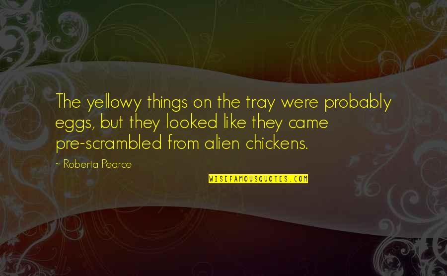 Roberta's Quotes By Roberta Pearce: The yellowy things on the tray were probably