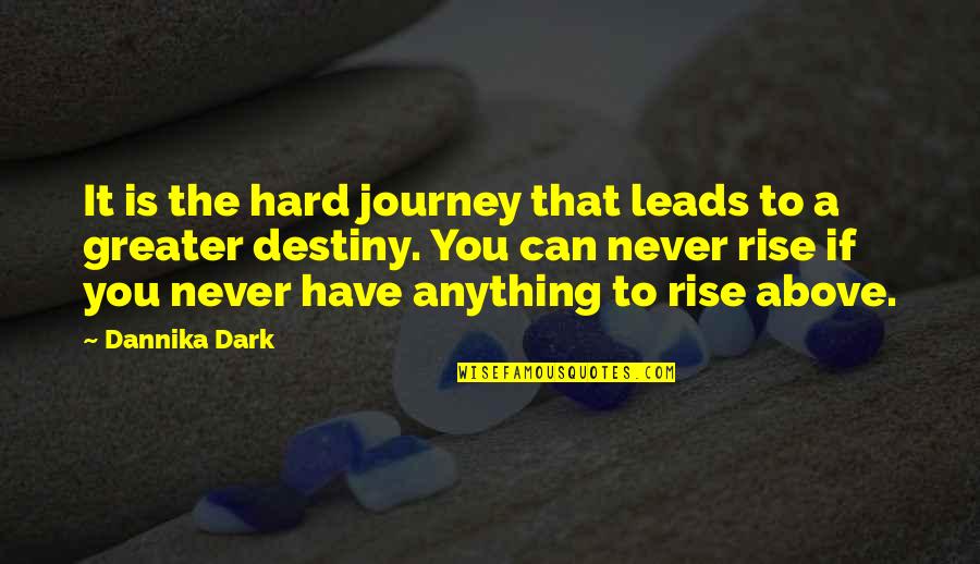 Robertico Croes Quotes By Dannika Dark: It is the hard journey that leads to