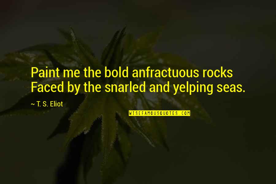 Robertissima Quotes By T. S. Eliot: Paint me the bold anfractuous rocks Faced by