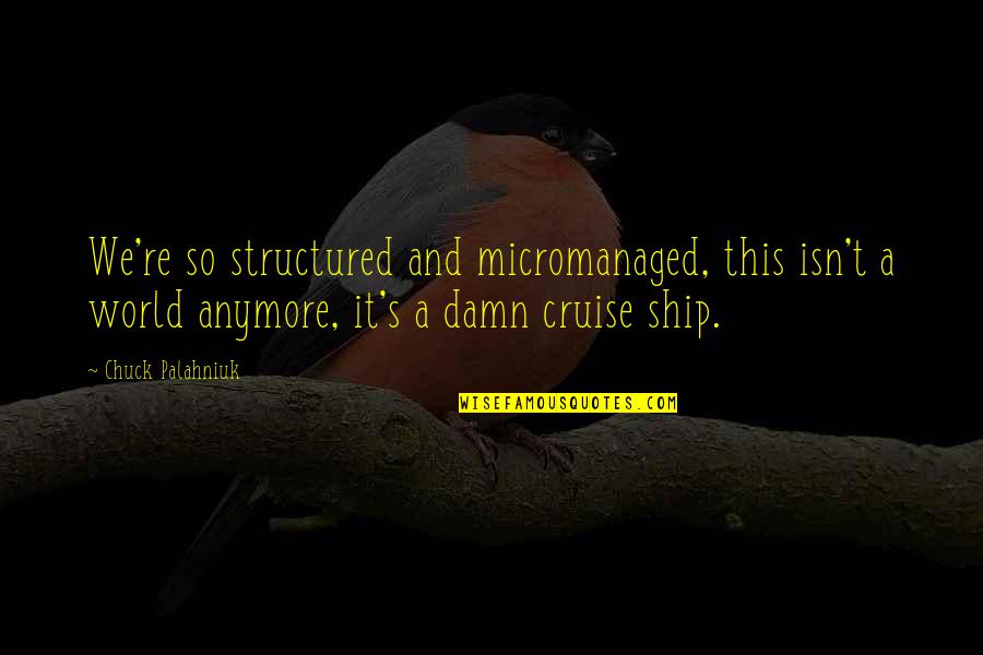 Roberto Alomar Quotes By Chuck Palahniuk: We're so structured and micromanaged, this isn't a Roberto Alomar Quotes By Chuck Palahniuk: We're so structured and micromanaged, this isn't a