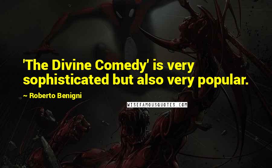 Roberto Benigni quotes: 'The Divine Comedy' is very sophisticated but also very popular.