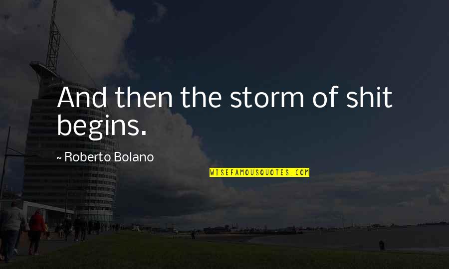 Roberto Bolano Quotes By Roberto Bolano: And then the storm of shit begins.