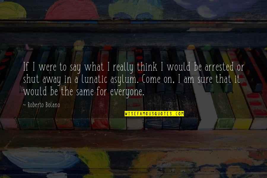 Roberto Bolano Quotes By Roberto Bolano: If I were to say what I really