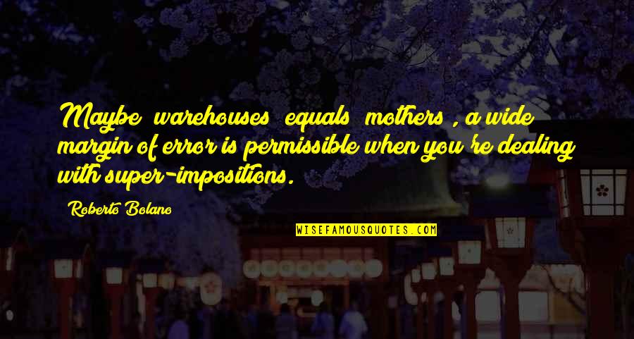 Roberto Bolano Quotes By Roberto Bolano: Maybe "warehouses" equals "mothers", a wide margin of