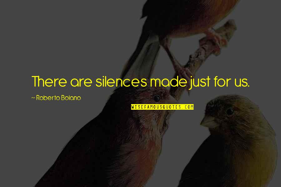Roberto Bolano Quotes By Roberto Bolano: There are silences made just for us.