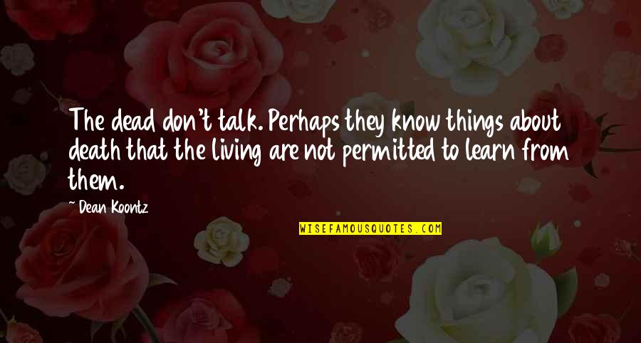 Roberto Calvi Quotes By Dean Koontz: The dead don't talk. Perhaps they know things Roberto Calvi Quotes By Dean Koontz: The dead don't talk. Perhaps they know things