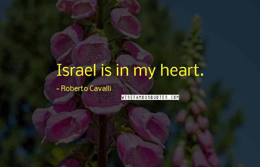 Roberto Cavalli quotes: Israel is in my heart.