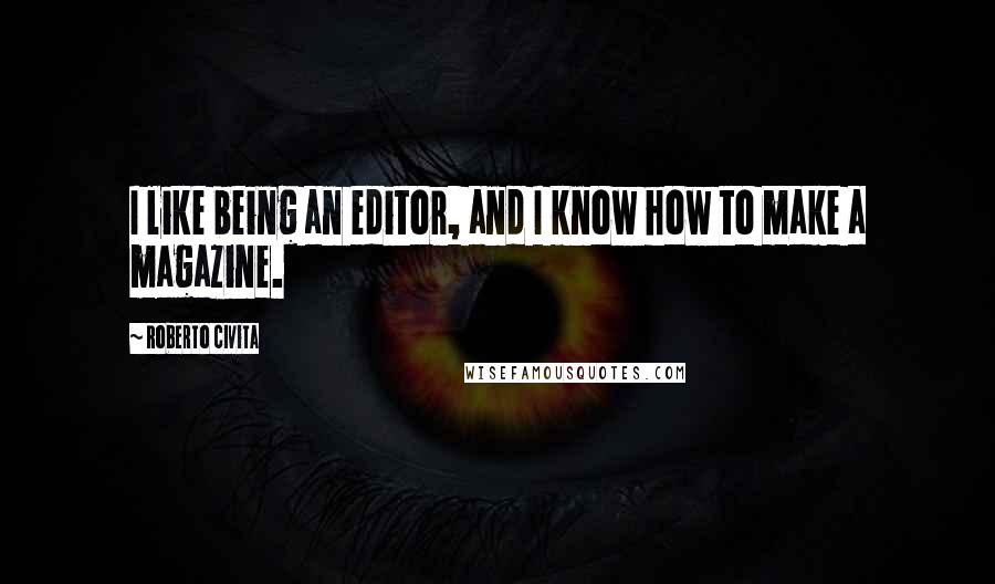 Roberto Civita quotes: I like being an editor, and I know how to make a magazine.
