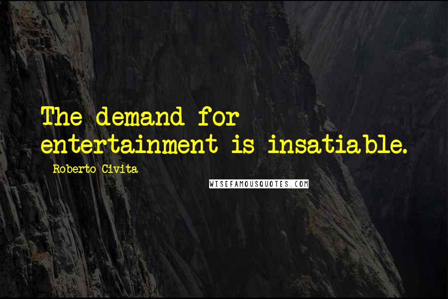 Roberto Civita quotes: The demand for entertainment is insatiable.