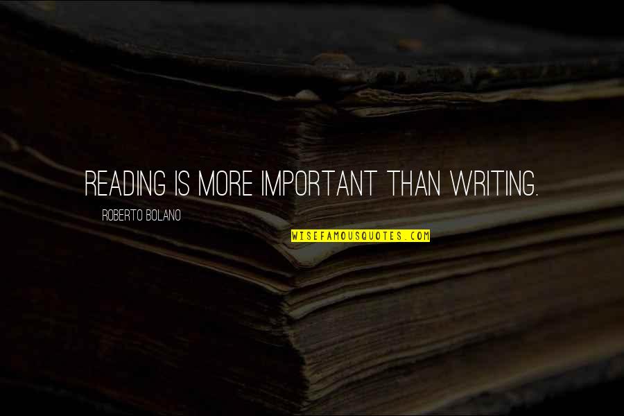 Roberto D'aubuisson Quotes By Roberto Bolano: Reading is more important than writing.