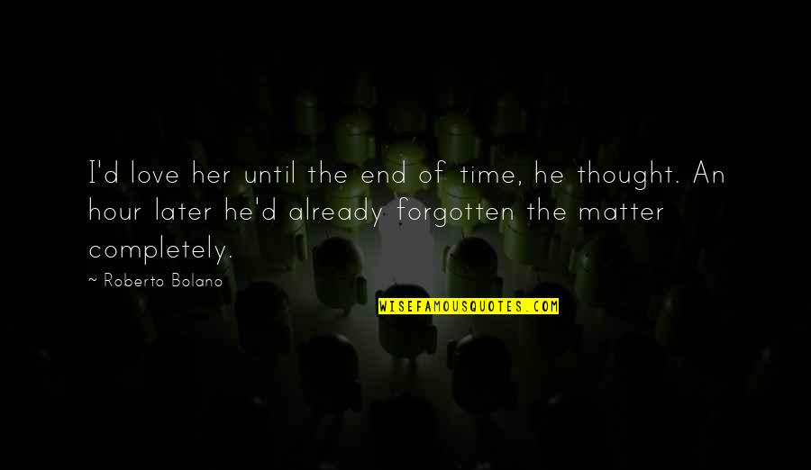 Roberto D'aubuisson Quotes By Roberto Bolano: I'd love her until the end of time,