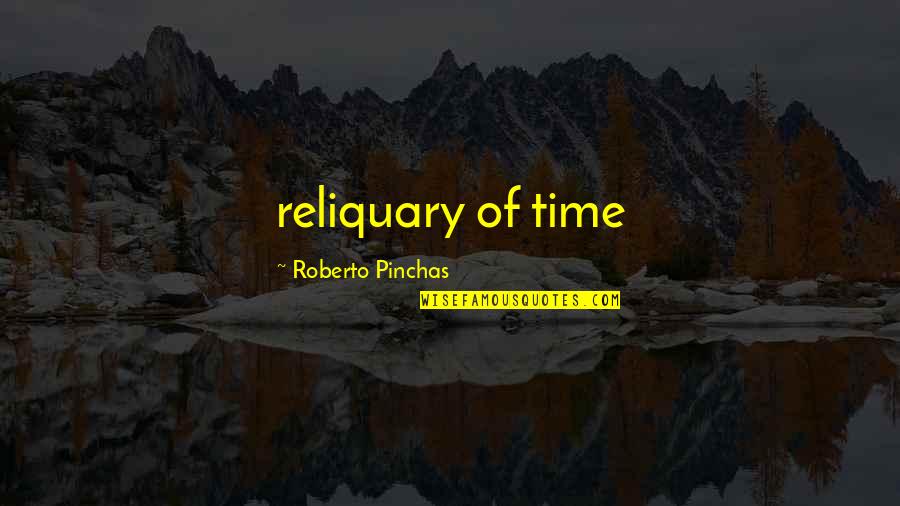 Roberto D'aubuisson Quotes By Roberto Pinchas: reliquary of time