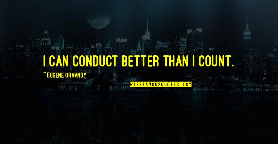 Roberto Futurama Quotes By Eugene Ormandy: I can conduct better than I count. Roberto Futurama Quotes By Eugene Ormandy: I can conduct better than I count.