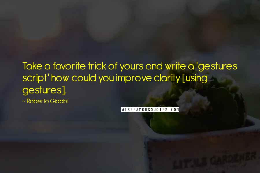 Roberto Giobbi quotes: Take a favorite trick of yours and write a 'gestures script' how could you improve clarity [using gestures].