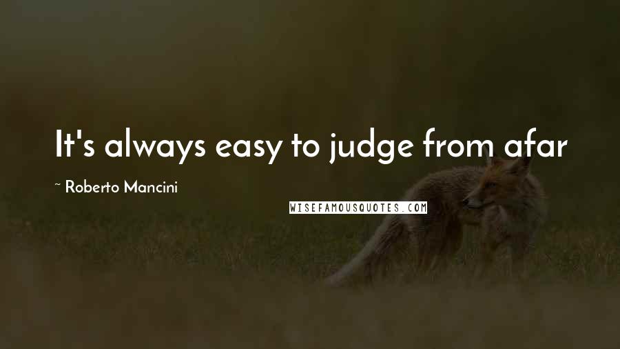 Roberto Mancini quotes: It's always easy to judge from afar